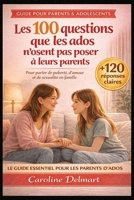 Les 100 questions que les ados n’osent pas poser à leurs parents: Les réponses claires et bienveillantes pour parler simplement de puberté, de ... et du corps en famille (French Edition) B0GS9V3YBR Book Cover