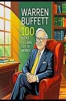 “Warren Buffett 100 Ideas to Earn Lot of Money”: "Learn Warren Buffett ways to make your business Top 10" B0FQMF1T23 Book Cover