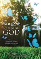 Transform My Thinking, God: 6 Principles to Beat Negative Thinking and Build the Life You Want 1640852964 Book Cover
