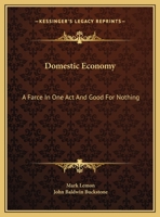 Domestic Economy: A Farce In One Act And Good For Nothing: A Comic Drama In One Act (1897) 116399541X Book Cover