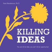 Killing Ideas - You can kill an idea, you can't kill an opportunity 0988984113 Book Cover