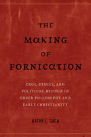 The Making of Fornication: Eros, Ethics, and Political Reform in Greek Philosophy and Early Christianity (Hellenistic Culture and Society, 40) 0520296176 Book Cover