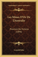 Les Mines D'Or De L'Australie: Province De Victoria (1896) 1160174083 Book Cover