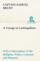 A Voyage to Cacklogallinia; With a Description of the Religion, Policy, Customs and Manners, of That Country 1481177206 Book Cover