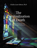 The Deritualization of Death: Toward a Practical Theology of Caregiving for the Bereaved 1612334717 Book Cover
