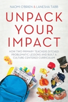 Unpack Your Impact: How Two Primary Teachers Ditched Problematic Lessons and Built a Culture-Centered Curriculum 1951600487 Book Cover