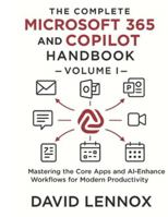 The Complete Microsoft 365 and Copilot Handbook – Volume I: Mastering the Core Apps and AI-Enhanced Workflows for Modern Productivity B0G4FVBY3K Book Cover