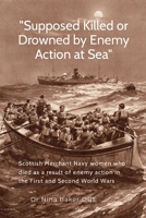 "Supposed Killed or Drowned by Enemy Action at Sea": Scottish Merchant Navy women who died as a result of enemy action in the First and Second World Wars 0954822013 Book Cover