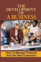The Development Of A Business: How To Manage Products And Get New Customers: Customer Finding Techniques B09DMW6L2G Book Cover