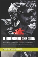 IL GUERRIERO CHE CURA: “Non c’è differenza fra la forma mentis di un guerriero e quella di un medico: una mente lucida, delle mani ferme e, sequenze disciplinate salvano vite.” (Italian Edition) B0GZ81RFB9 Book Cover