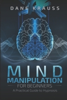 Mind Manipulation for Beginners: A Practical Guide to Hypnosis 1730748961 Book Cover