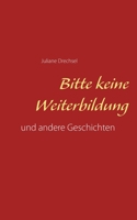 Bitte keine Weiterbildung: und andere Geschichten 3751953280 Book Cover