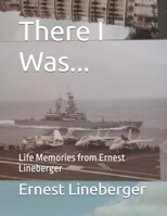 There I Was...: Life Memories from Ernest Lineberger B0FPXJD43P Book Cover