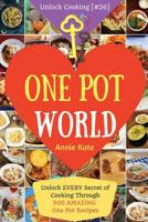 Welcome to One Pot World: Unlock EVERY Secret of Cooking Through 500 AMAZING One Pot Recipes (One Pot Meals, One Pot Dinners, One Pot Cookbook, 1542945275 Book Cover
