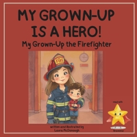 MY GROWN-UP IS A HERO!: My Grown-Up the Firefighter B0G6L1CTJV Book Cover