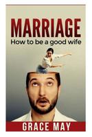 Marriage: How to be a good wife: 7 things you must know to fix your marriage and have a happy relationship (restore intimacy, jo 1519530153 Book Cover