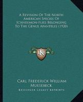A Revision Of The North American Species Of Ichneumon-Flies Belonging To The Genus Apanteles 1179100441 Book Cover