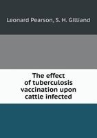 The effect of tuberculosis vaccination upon cattle infected with tuberculosis 1149916532 Book Cover