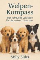 Welpen-Erziehung: Der liebevolle Leitfaden für die ersten 12 Monate - Welpen - Kompass: Entwicklung, Erziehung, Bindung – dein Ratgeber für Welpenbesitzer (German Edition) B0FXMMBCCZ Book Cover