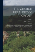 The Church Heraldry of Norfolk: Pt. Viii. Part of the Norwich Churches. Pt. Ix. Remainder of the Norwich Churches, With Those of Lynn, Thetford, and G 1017993262 Book Cover