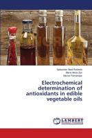Electrochemical determination of antioxidants in edible vegetable oils 3659616885 Book Cover