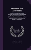 Letters on The Atonement: in Which a Contrast is Instituted Between the Doctrine of the Old and of the New School; or Between the Definite and ... Addressed to a Brother in the Ministry 1014971276 Book Cover