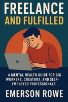 Freelance and Fulfilled: A Mental Health Guide for Gig Workers, Creators, and Self-Employed Professionals B0F9FLRCLM Book Cover