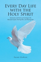 Every Day Life with the Holy Spirit: Testimonies and Stories of Listening to the Holy Spirit Speak, Hearing Him, and Obeying Him B0GX7RRS3M Book Cover