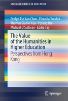 The Value of the Humanities in Higher Education : Perspectives from Hong Kong 9811571864 Book Cover
