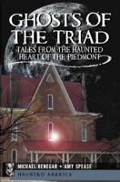 Ghosts of the Triad: Tales from the Haunted Heart of the Piedmont 1609491408 Book Cover