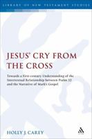 Jesus' Cry from the Cross: Towards a First-Century Understanding of the Intertextual Relationship Between Psalm 22 and the Narrative of Mark's Gospel 0567690113 Book Cover