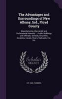 The Advantages and Surroundings of New Albany, Ind., Floyd County: Manufacturing, Mercantile and Professional Interests ... Public Buildings and ... Canals, Rivers, Railroads, Etc., Etc 3337372872 Book Cover