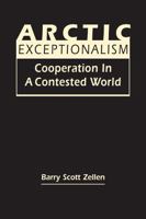 Arctic Exceptionalism: Cooperation in a Contested World 1962551105 Book Cover