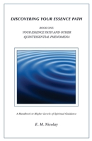Discovering Your Essence Path Book One: Your Essence Path And Other Quintessential Phenomena: A Handbook To Higher Levels Of Spiritual Guidance 1482725746 Book Cover