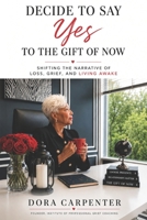 Decide to Say Yes to the Gift of Now: Shifting the Narrative of Loss, Grief, and Living Awake B0H5MZKKLT Book Cover