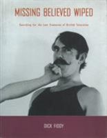 Missing, Believed Wiped: Searching for the Lost Treasures of British Televison (BFI Film Classics) 0851708668 Book Cover