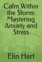 Calm Within the Storm: Mastering Anxiety and Stress B0GLJZ4BTR Book Cover