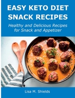 Easy Keto Diet Snack Recipes: Healthy and Delicious Recipes for Snack and Appetizer 1483444252 Book Cover
