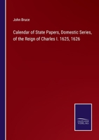 Calendar of State Papers, Domestic Series, of the Reign of Charles I. 1625, 1626 3375148089 Book Cover
