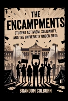 The Encampments: Student Activism, Solidarity, And The University Under Siege B0F63BV7V7 Book Cover