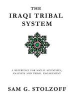 The Iraqi Tribal System: A Reference for Social Scientists, Analysts, and Tribal Engagement 1935097555 Book Cover