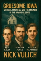 Gruesome Iowa: Murder, Madness, and the Macabre  in the Hawkeye State B07Y4KVJJ1 Book Cover