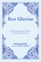 Rex Gloriae: The Kingship of Christ in the Early Church 1625646410 Book Cover