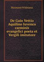 de Gaio Vettio Aquilino Iuvenco Carminis Evangelici Poeta Et Vergili Imitatore 5518954638 Book Cover