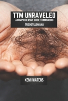 TTM Unraveled: A Comprehensive Guide To Managing Trichotillomania B0DTKSBX5J Book Cover
