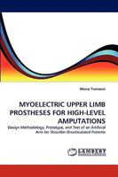 MYOELECTRIC UPPER LIMB PROSTHESES FOR HIGH-LEVEL AMPUTATIONS: Design Methodology, Prototype, and Test of an Artificial Arm for Shoulder-Disarticulated Patients 3838343034 Book Cover