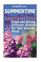 Summertime Essential Oils: 33 Fresh and Strong Diffuser Blends For Your Summer Mood: (Young Living Essential Oils Guide, Essential Oils Book, Essential Oils For Weight Loss) 1546777695 Book Cover