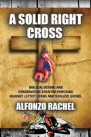 A Solid Right Cross: Biblical Boxing and Conservative Counter Punching Against Liberal Loons and Godless Goons 1632638746 Book Cover