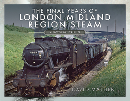 The Final Years of London Midland Region Steam: A Pictorial Tribute 1526770210 Book Cover