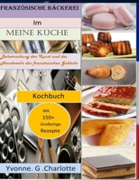 Französische Bäckerei Im Meine Küche: Beherrschung der Kunst und des Handwerks des französischen Gebäcks B08HB9JHVJ Book Cover